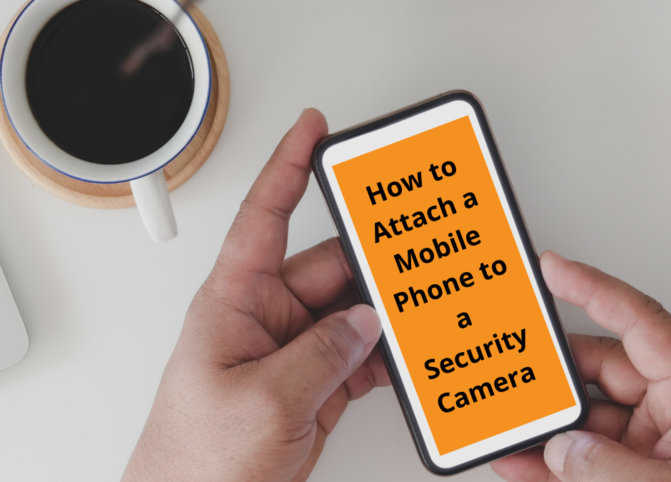 How to Attach a Mobile Phone to a Security Camera