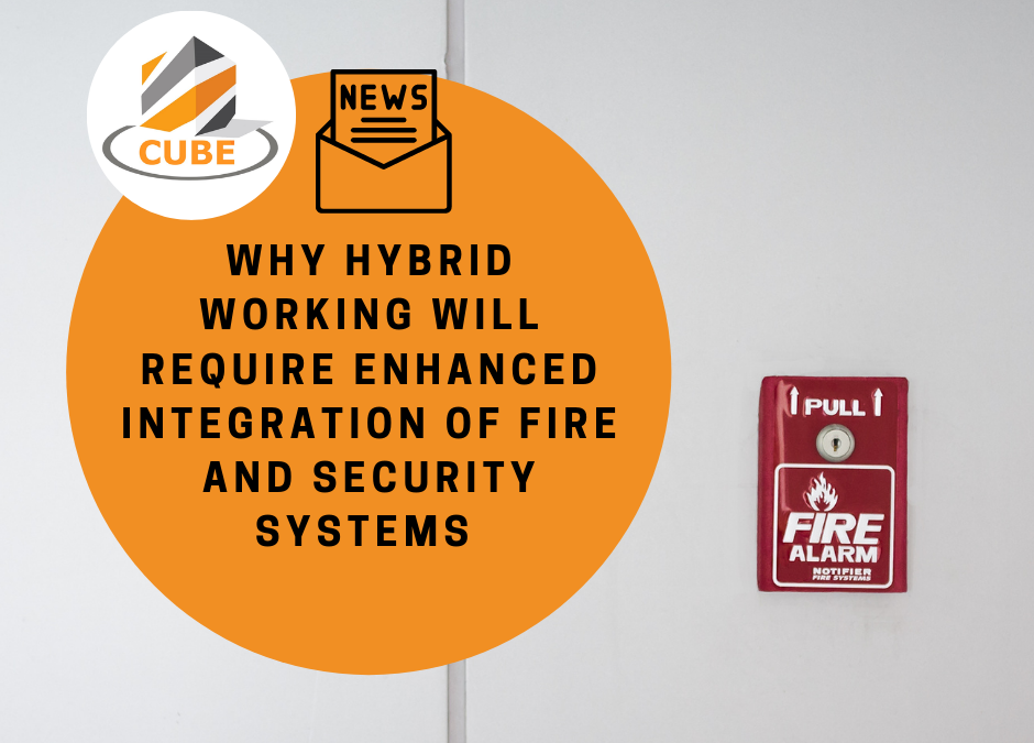 Why Hybrid Working Will Require Enhanced Integration of Fire and Security Systems